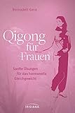 Qigong für Frauen: Sanfte Übungen für das hormonelle Gleichgewicht - Ganzheitliche Hilfe bei Menstruationsproblemen, Kinderwunsch oder Wechseljahresbeschwerden