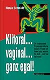 Klitoral...vaginal...ganz egal!: Die sogenannten Orgasmusschwierigkeiten und wie Frauen mit ihnen fertig werden. (Liebe, Lust und Leidenschaft)